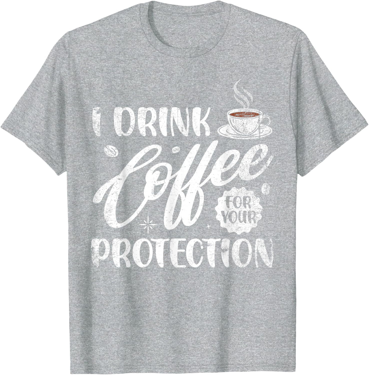 I Drink Coffee For Your Protection Caffeine Lover Cappuccino T-Shirt - Heather Grey